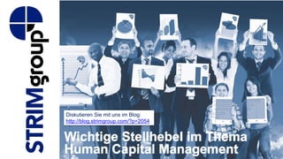 Wichtige Stellhebel im Thema
Human Capital Management
Diskutieren Sie mit uns im Blog:
http://blog.strimgroup.com/?p=2054
 