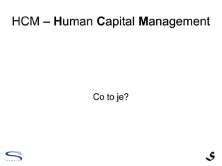 HCM – Human Capital Management




            Co to je?
 
