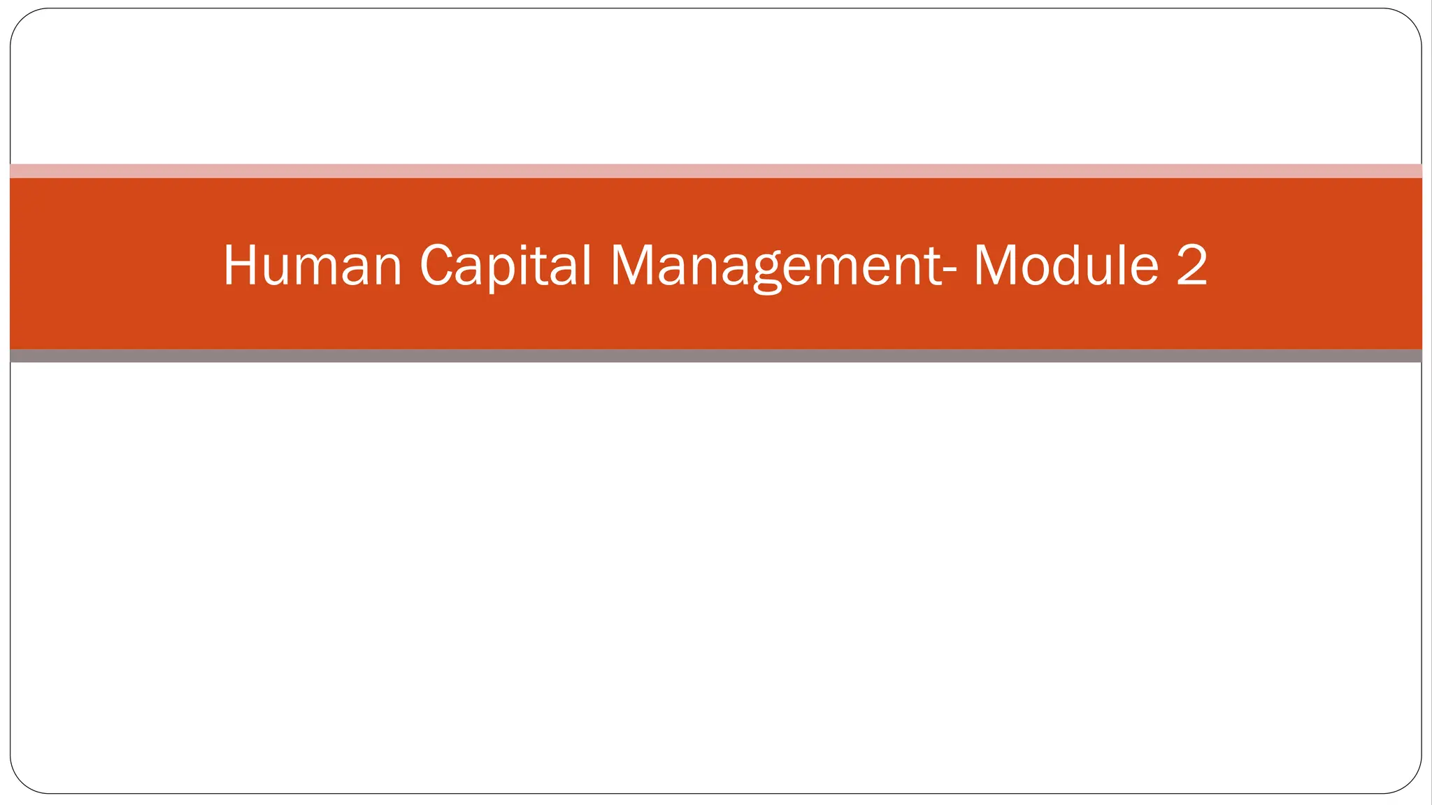 Human Capital Management- Module 2
 