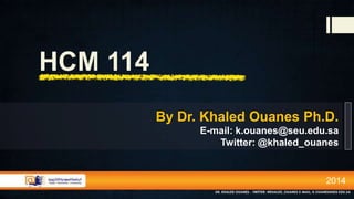 HCM 114
By Dr. Khaled Ouanes Ph.D.
E-mail: k.ouanes@seu.edu.sa
Twitter: @khaled_ouanes
2014