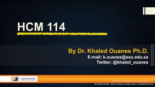HCM 114
By Dr. Khaled Ouanes Ph.D.
E-mail: k.ouanes@seu.edu.sa
Twitter: @khaled_ouanes
TEXTBOOK - Copyright © John Wiley & Sons, Inc.