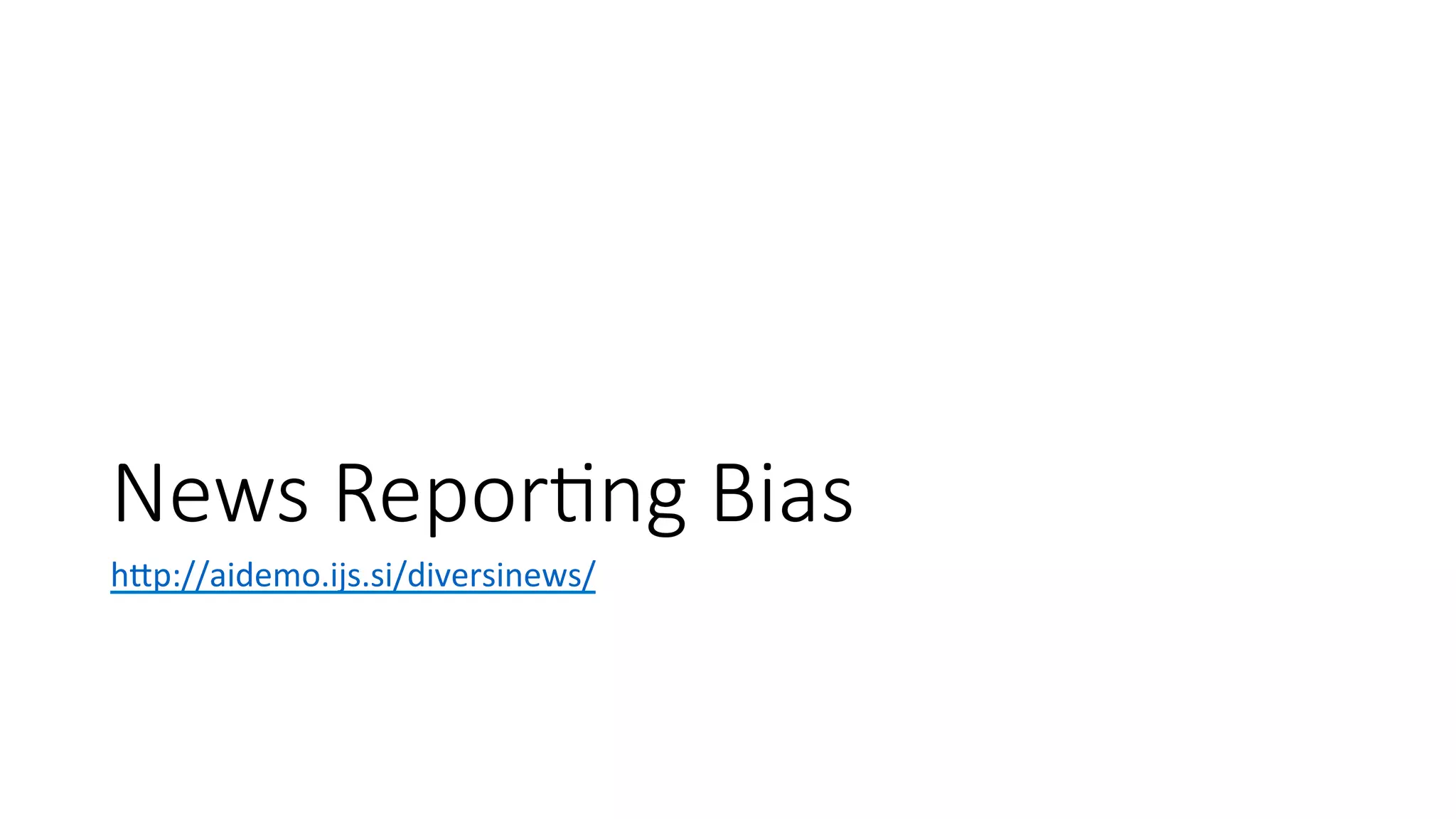 News Repor=ng Bias 
hWp://aidemo.ijs.si/diversinews/ 
 