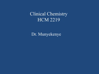Clinical Chemistry
HCM 2219
Dr. Munyekenye
 