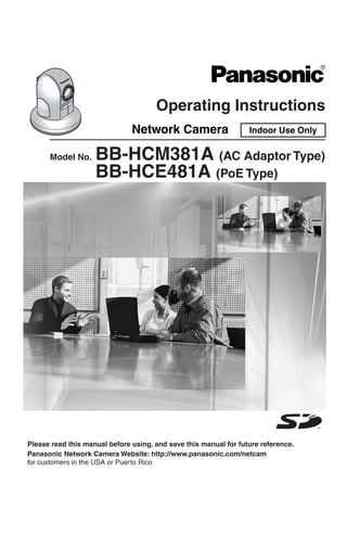 Operating Instructions
Network Camera
Please read this manual before using, and save this manual for future reference.
Panasonic Network Camera Website: http://www.panasonic.com/netcam
for customers in the USA or Puerto Rico
Model No. BB-HCM381A (AC Adaptor Type)
BB-HCE481A (PoE Type)
Indoor Use Only
 