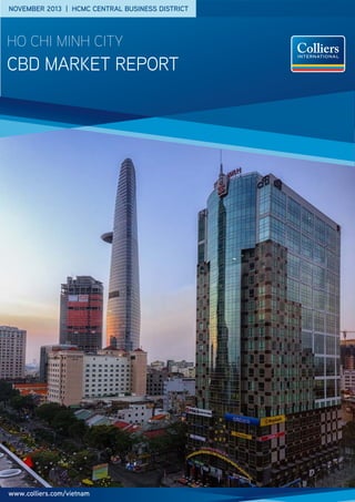 NOVEMBER 2013 | HCMC CENTRAL BUSINESS DISTRICT

HO CHI MINH CITY

CBD MARKET Report

www.colliers.com/vietnam

 