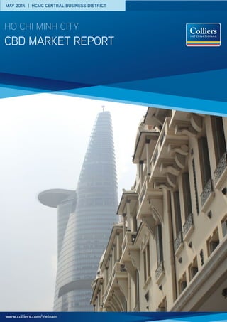 MAY 2014 | HCMC CENTRAL BUSINESS DISTRICT
CBD MARKET Report
HO CHI MINH CITY
www.colliers.com/vietnam
 