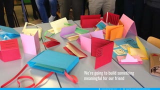 16
We’re going to build something
meaningful for our friend
 