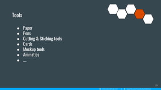 Tools
29
● Paper
● Pens
● Cutting & Sticking tools
● Cards
● Mockup tools
● Animatics
● ….
 