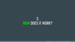 2.
HOW DOES IT WORK?
8
 