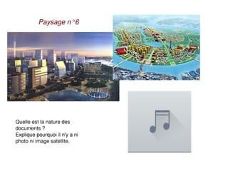    
Paysage n°6
Quelle est la nature des 
documents ?
Explique pourquoi il n'y a ni 
photo ni image satellite.
 