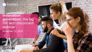 © Thomsons Online Benefits Ltd.
Innovation
generation: the big
HR tech disconnect
webinar
November 12, 2019
 