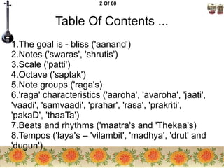 2 Of 60
Table Of Contents ...
1.The goal is - bliss ('aanand')
2.Notes ('swaras', 'shrutis')
3.Scale ('patti')
4.Octave ('...