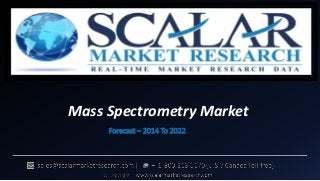 Mass Spectrometry Market
Forecast – 2014 To 2022
 