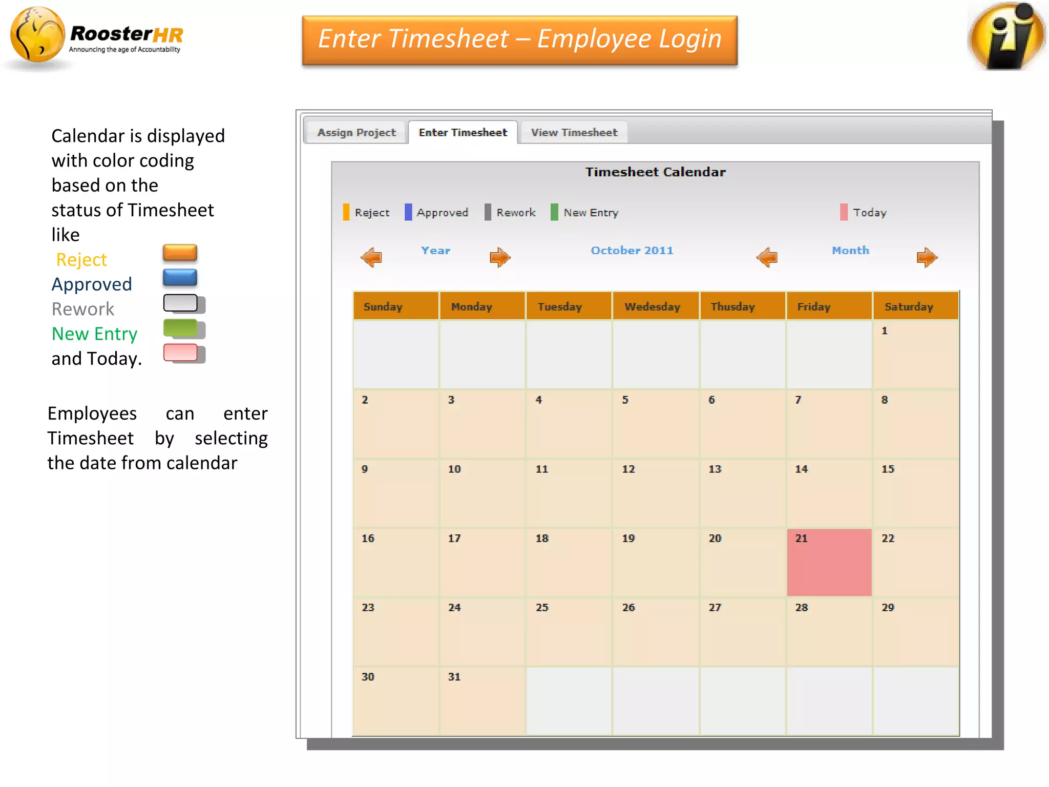 Employees can enter
Timesheet by selecting
the date from calendar
Enter Timesheet – Employee Login
Calendar is displayed
with color coding
based on the
status of Timesheet
like
Reject
Approved
Rework
New Entry
and Today.
 