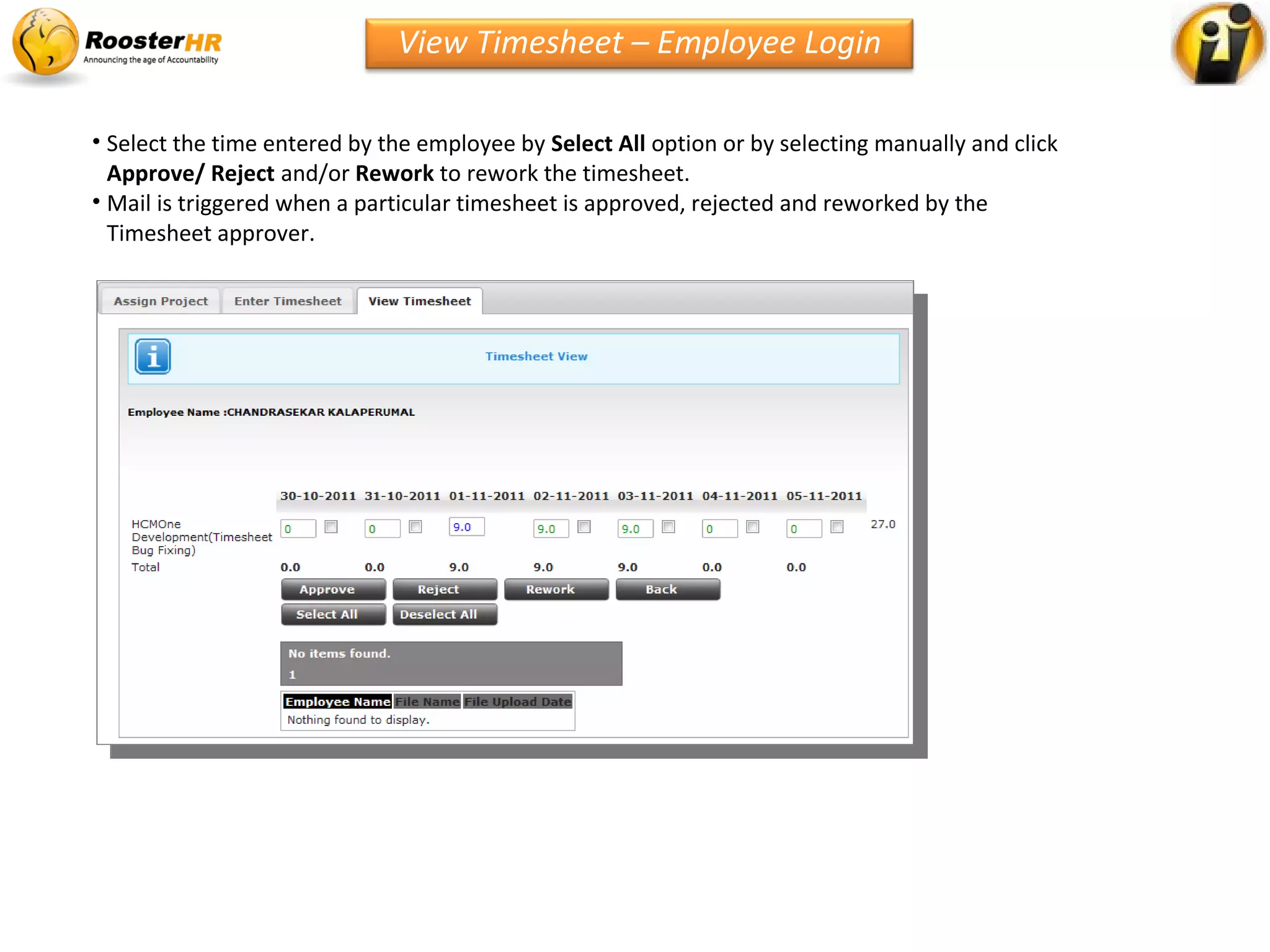 • Select the time entered by the employee by Select All option or by selecting manually and click
Approve/ Reject and/or Rework to rework the timesheet.
• Mail is triggered when a particular timesheet is approved, rejected and reworked by the
Timesheet approver.
View Timesheet – Employee Login
 