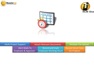 Alert Mails To
Employee & Approver
Record and track
Employee Working Hours
Record Work-Time
On Projects
Attach Relevant Documents Multiple File UploadMulti-Project Support
 