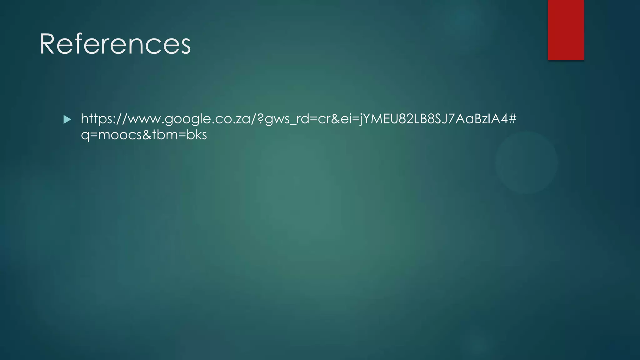 References
 https://www.google.co.za/?gws_rd=cr&ei=jYMEU82LB8SJ7AaBzIA4#
q=moocs&tbm=bks
 