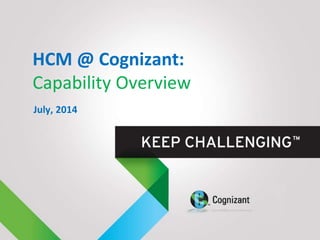 HCM @ Cognizant:
Capability Overview
July, 2014
 