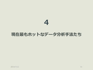 2014/7/12 51
4
現在最もホットなデータ分析手法たち
 