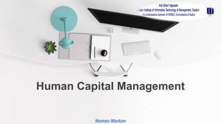 Human Capital Management
Naman Markan
 