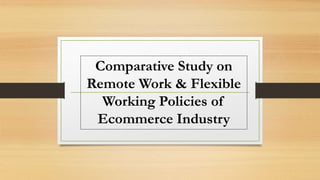Comparative Study on
Remote Work & Flexible
Working Policies of
Ecommerce Industry
 