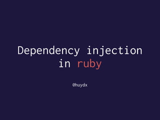 Dependency injection
in ruby
@huydx
 