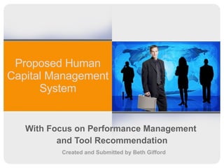 Proposed Human Capital Management System With Focus on Performance Management  and Tool Recommendation Created and Submitted by Beth Gifford 