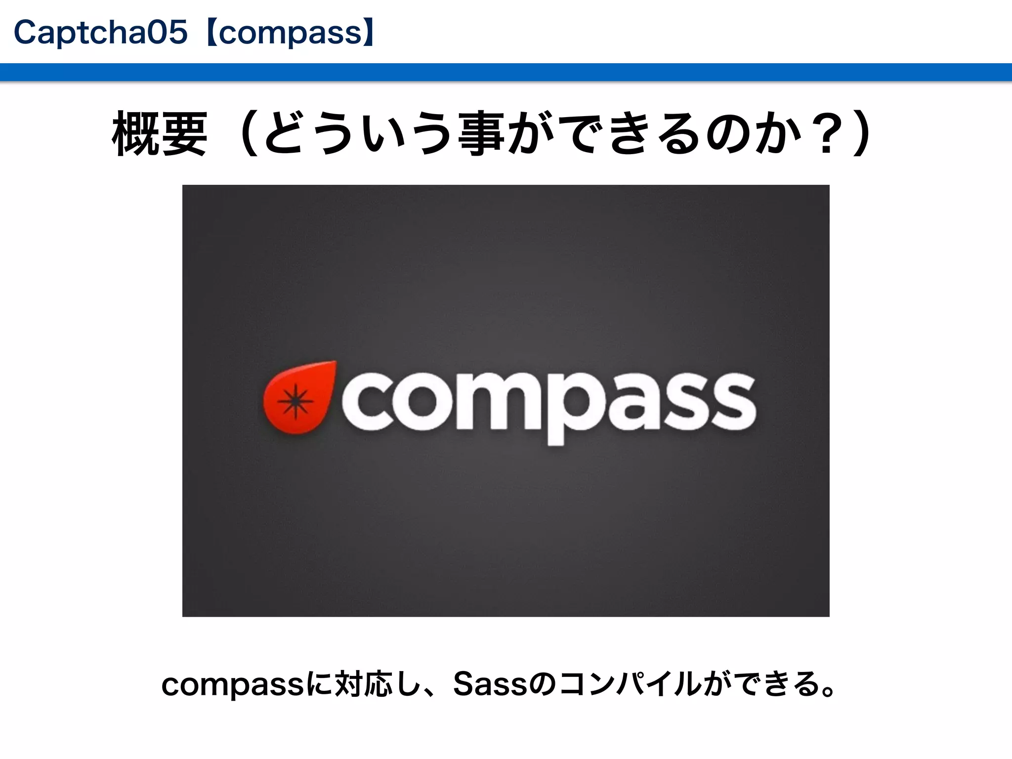 Captcha05【compass】
概要（どういう事ができるのか？）
compassに対応し、Sassのコンパイルができる。
 