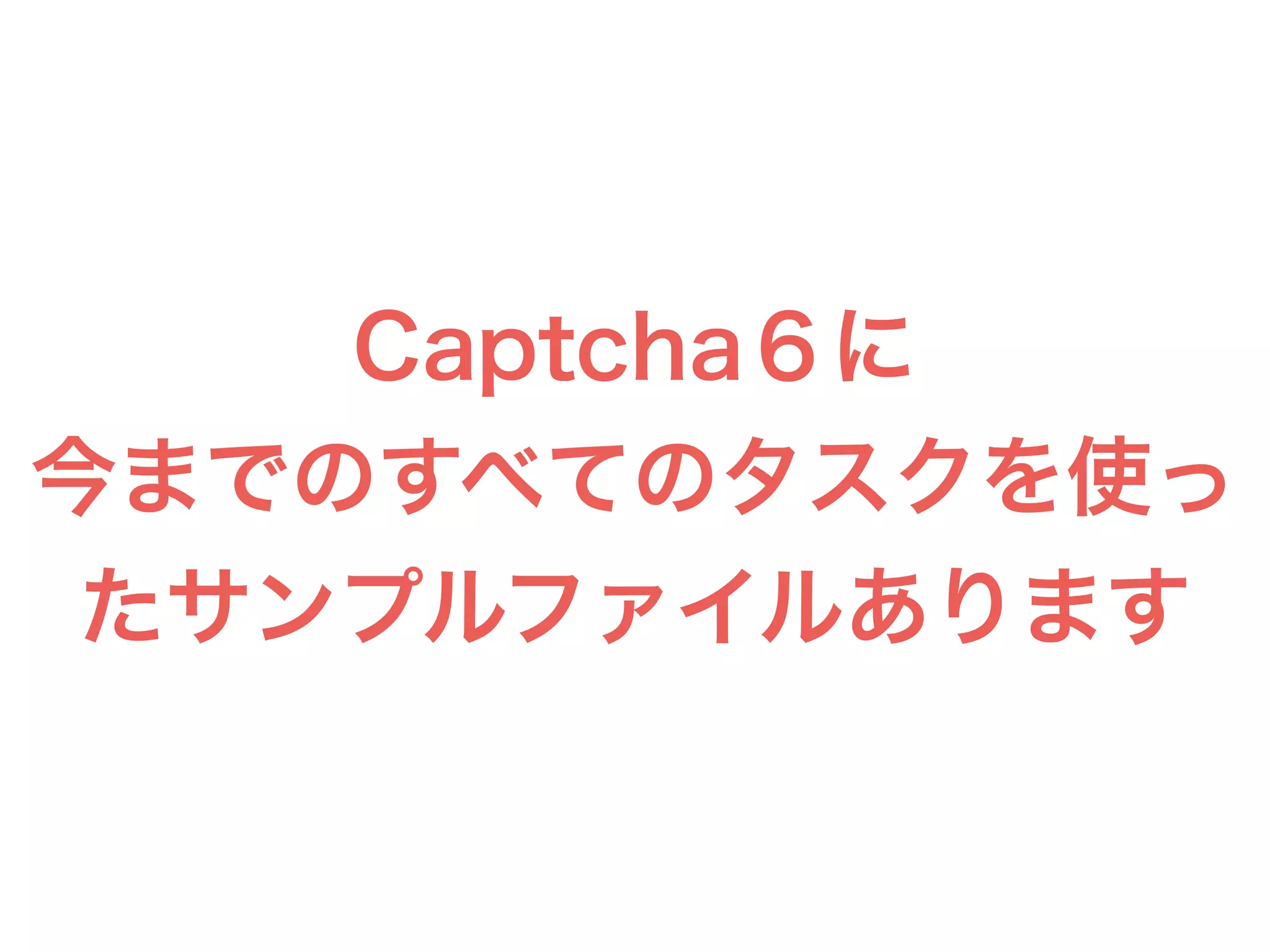 Captcha６に
今までのすべてのタスクを使っ
たサンプルファイルあります
 