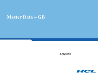 Master Data – GB




                   - LAKSHMI
 