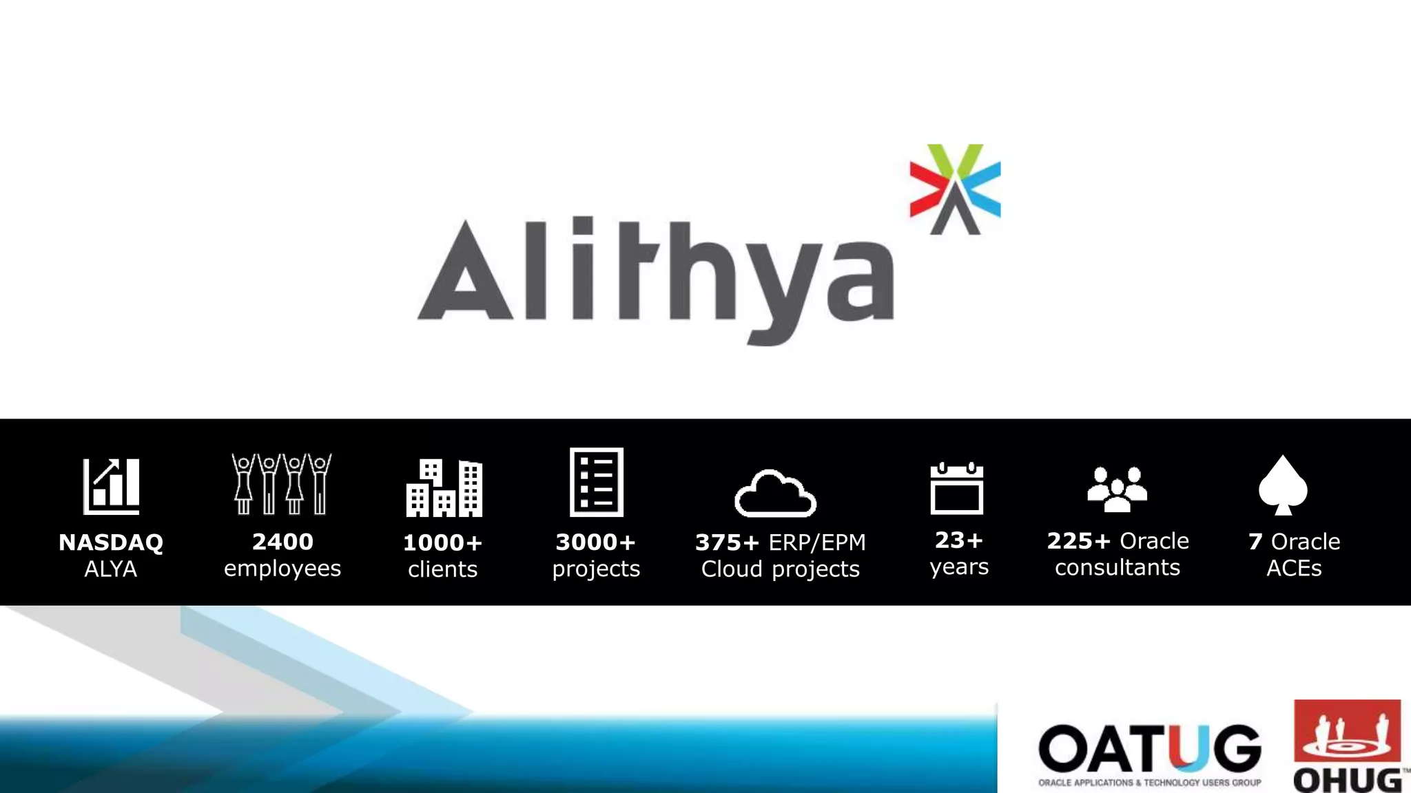 2400
employees
3000+
projects
375+ ERP/EPM
Cloud projects
23+
years
NASDAQ
ALYA
225+ Oracle
consultants
7 Oracle
ACEs
1000+
clients
 