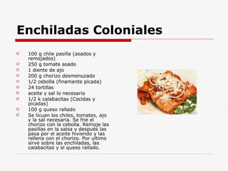 Enchiladas Coloniales <ul><li>100 g chile pasilla (asados y remojados) </li></ul><ul><li>250 g tomate asado </li></ul><ul>...