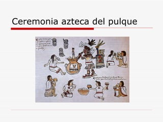 Ceremonia azteca del pulque 