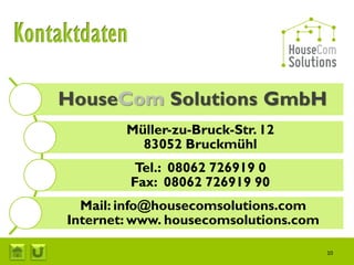 Müller-zu-Bruck-Str. 12
          83052 Bruckmühl
         Tel.: 08062 726919 0
         Fax: 08062 726919 90
  Mail: info@housecomsolutions.com
Internet: www. housecomsolutions.com

                                       10
 