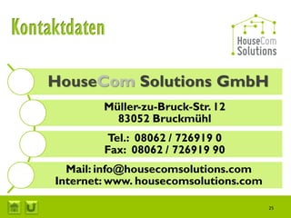 Müller-zu-Bruck-Str. 12
          83052 Bruckmühl
        Tel.: 08062 / 726919 0
        Fax: 08062 / 726919 90
  Mail: info@housecomsolutions.com
Internet: www. housecomsolutions.com

                                       25
 