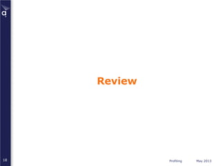 Profiling May 201318
Review
 