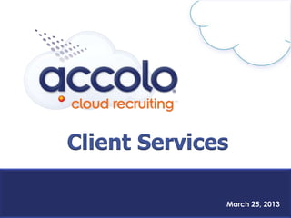 March 25, 2013
Client Services
 