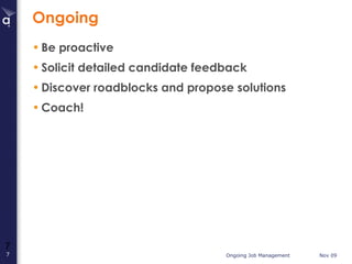 Ongoing Be proactive Solicit detailed candidate feedback Discover roadblocks and propose solutions Coach! 