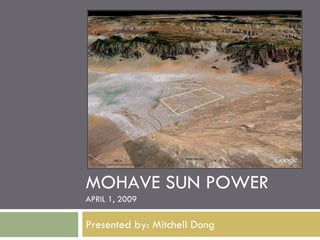 MOHAVE SUN POWER
APRIL 1, 2009

Presented by: Mitchell Dong
 