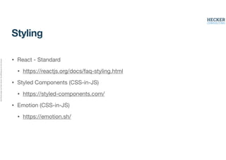 Alle
Rechte
liegen
bei
Peter
Hecker.
Vervielfältigung
ist
nicht
erlaubt.
Styling
• React - Standard
• https://reactjs.org/docs/faq-styling.html
• Styled Components (CSS-in-JS)
• https://styled-components.com/
• Emotion (CSS-in-JS)
• https://emotion.sh/
 