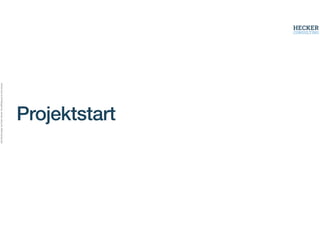Alle
Rechte
liegen
bei
Peter
Hecker.
Vervielfältigung
ist
nicht
erlaubt.
Projektstart
 
