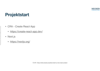 Alle
Rechte
liegen
bei
Peter
Hecker.
Vervielfältigung
ist
nicht
erlaubt.
Projektstart
• CRA - Create React App
• https://create-react-app.dev/
• Next.js
• https://nextjs.org/
Quelle: https://beta.reactjs.org/learn/start-a-new-react-project
 