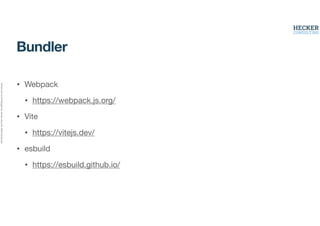 Alle
Rechte
liegen
bei
Peter
Hecker.
Vervielfältigung
ist
nicht
erlaubt.
Bundler
• Webpack
• https://webpack.js.org/
• Vite
• https://vitejs.dev/
• esbuild
• https://esbuild.github.io/
 