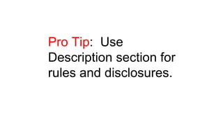 Pro Tip: Use
Description section for
rules and disclosures.
 
