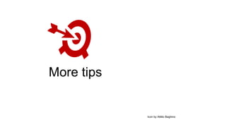 More tips
Icon by Attilio Baghino
 