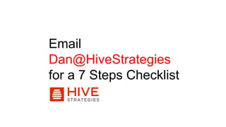 Email
Dan@HiveStrategies
for a 7 Steps Checklist
 