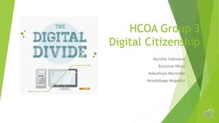 HCOA Group 3
Digital Citizenship
Nomhle Hokwane
Busisiwe Nkosi
Nokuthula Maramba
Keaoleboga Mogodiri
 