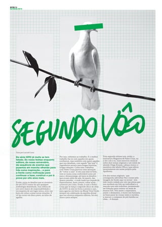OITO#14
OUTONO/2015
Texto por Luís del Costa
Da série OITO já muito se tem
falado. Do nosso festejo enquanto
editora, do nosso aniversário,
da sequência de eventos que
pusemos em marcha olhando para
trás como inspiração... e para
a frente como motivação para
continuar a fazer, construir e por à
prova por oito anos mais.
Então, entre os desafios que se revestem
de um OITO maior do que qualquer
simbologia desenhada, mas reflexa de
um novo marco de responsabilidade e
reconquista de um lugar único, sinto-me
bem em voltar a estas novas rotações. E
vê-las correr em disco preto, ao juízo da
agulha.
Por isso, voltámos ao trabalho. E o melhor
trabalho faz-se com aqueles em quem
confiamos, mas também com quem aqueles
que nos desafiam, com aquele “dar luta” é
ingrediente secreto para longas histórias,
longas relações. Como esta: trabalhar
com Pedro Goya provoca uma sensação
de “voltar a casa”. E em casa está-se bem,
está-se numa zona confortável como até
para o desassossego, até para os desafios
que ecoam além da sala, do quarto, das
quatro paredes - e onde nada nos impede de
experimentar, fazer crescer, voltar atrás…
construir por cima. Então, é com o Pedro
Goya que se lança o segundo disco da série
de OITO: já está no forno e pronto a sair,
para agarrar em breve na Bloop Vinyl Store,
sempre em celebração da espinha dorsal
que nos alicerça enquanto editora, há oito
anos e para sempre.
Esta segunda release tem, então, a
assinatura Magazino & Pedro Goya, eu
e ele e ele e eu, num exercício musical
sobre dois temas originais e um remix do
alemão Diego Krause, cabeça-tronco-e-
membros das labels Office e que editou
recentemente em nome próprio pela
Apollonia.
Um dos temas originais - que
conseguirão adivinhar-lhe o nome pela
imagem de fundo aqui no jornal - tem
sido muito rodado por nós nas pistas que
nos recebem em line-up individual e a
reacção tem sido unânime, prometendo
ser bolacha para constar na mala de
muitos DJs. Nós assim o esperamos,
assim o desejamos, e muito nos honraria
se fosse parar às vossas mãos e ouvidos,
a marcar o compasso de pés batidos ao
chão… A festejar.
 