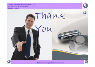 HealthSprint Networks Pvt Ltd
# 21, 100 ft Ring rd , Koramangala
Bangalore - 560047




                                     Thank
                                     You

                                     iSprint – Connecting the Healthcare Ecosystem
 