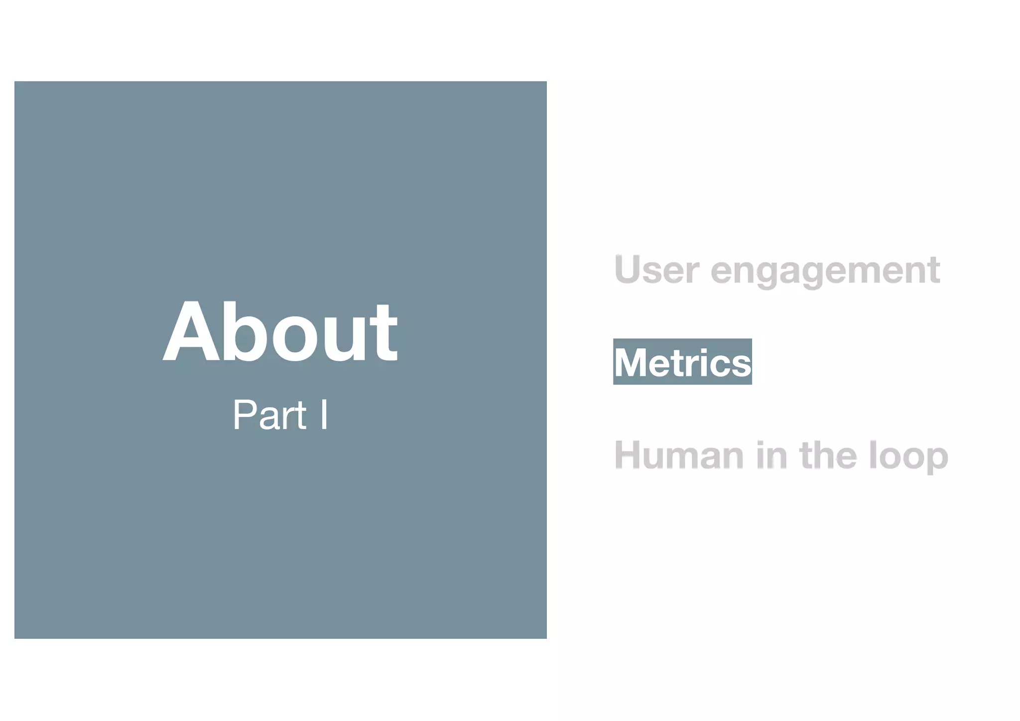 PZN Offsite 2019
About
Part I
User engagement
Metrics
Human in the loop
 